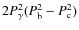 $2 P_{\gamma}^2 (P_{\rm b}^2- P_{\rm c}^2) $