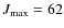 $J_{\rm max} = 62$