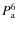 $P_{\rm a}^6$