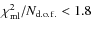 $\chi_{\rm ml}^2/N_{\rm d.o.f.} <1.8$