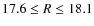 $17.6 \le R \le 18.1$