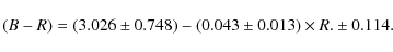 \begin{displaymath}(B-R) = (3.026\pm0.748) -(0.043\pm0.013)\times R. \pm 0.114.
\end{displaymath}
