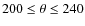 $200\leq\theta\leq240$