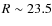 $R \sim 23.5$