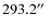 $293.2\hbox {$^{\prime \prime }$ }$
