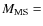 $M_{\rm MS}=$