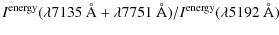 $\displaystyle I^{\rm energy}(\lambda 7135~{\rm\AA} + \lambda 7751~{\rm\AA})/I^{\rm energy}
(\lambda 5192~{\rm\AA})$