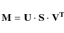 \begin{displaymath}{\bf M} = {\bf U} \cdot {\bf S} \cdot {\bf V^T}
\end{displaymath}