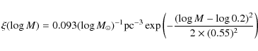 \begin{displaymath}\xi (\log M) = 0.093 (\log M_\odot)^{-1} {\rm pc^{-3}} \exp \left(- \frac{(\log M - \log 0.2)^2}{2 \times (0.55)^2}\right)
\end{displaymath}