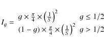 \begin{displaymath}%
I_g =
\begin{array}{ll}
g \times \frac{\pi}{4} \times \lef...
...} \times \left(\frac{1}{S}\right)^{2} & g > 1/2 \\
\end{array}\end{displaymath}