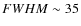 $FWHM\sim 35$
