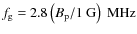 $f_{\rm g}=2.8\left({B_{\rm p}}/{\rm 1~G}\right)~{\rm MHz}$