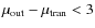 $\mu_{\rm out} - \mu_{\rm tran} < 3$