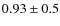 $0.93 \pm 0.5$