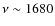 $\nu\sim1680$