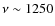 $\nu\sim 1250$