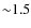 ${\sim}1.5$