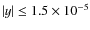 $\vert y\vert\leq 1.5 \times 10^{-5}$