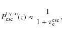 \begin{displaymath}%
P^{\rm Ly-c}_{\rm esc}(z)\approx \frac{1}{1+\tau^{\rm esc}_{\rm c}},
\end{displaymath}