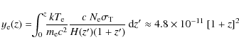 \begin{displaymath}%
{y_{\rm e}}(z)=\!\!\int_0^z\!\!\frac{kT_{\rm e}}{m_{\rm e}c...
... T}}{H(z')(1+z')}{\,\rm d}z'\approx4.8 \times 10^{-11}~[1+z]^2
\end{displaymath}
