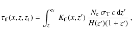 \begin{displaymath}%
\tau_{\rm ff}(x, z, z_{\rm f})=\int_{z}^{z_{\rm f}} ~ K_{\r...
...~
\frac{N_{\rm e}~\sigma_{\rm T}~c{\,\rm d}z'}{H(z')(1+z')}\,,
\end{displaymath}