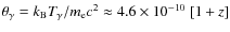 $\theta_{\gamma}=k_{\rm B}T_{\gamma}/m_{\rm e}c^2\approx4.6 \times 10^{-10}~[1+z]$