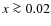 $x\ga
0.02$