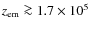 $z_{\rm em}\ga
1.7 \times 10^{5}$