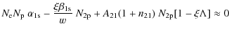 $\displaystyle N_{\rm e}N_{\rm p}~\alpha_{\rm 1s}-\frac{\xi \beta_{\rm 1s}}{w}~N_{\rm 2p}+A_{21}(1+n_{21})~N_{\rm 2p}[1-\xi\Lambda]\approx 0$