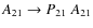 $A_{21}\rightarrow P_{21}~A_{21}$