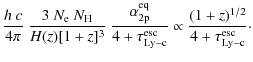 $\displaystyle \frac{h~c}{4\pi}~\frac{3~N_{\rm e}~N_{\rm H}}{H(z)[1+z]^3} ~
\fra...
...m esc}_{\rm Ly-c}} \propto
\frac{(1+z)^{1/2}}{4+\tau^{\rm esc}_{\rm Ly-c}}\cdot$