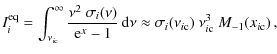 $\displaystyle %
I^{\rm eq}_{i}=\int_{{\nu_{i\rm c}}}^\infty \frac{\nu^2~\sigma_...
... d}\nu
\approx \sigma_i({\nu_{i\rm c}})~\nu^3_{i\rm c} ~M_{-1}({x_{i\rm c}})\,,$