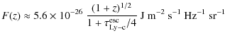 $\displaystyle %
F(z) \approx 5.6 \times 10^{-26}~\frac{(1+z)^{1/2}}{1+\tau^{\rm esc}_{\rm Ly-c}/4}~{\rm J~m^{-2}~s^{-1}~Hz^{-1}~sr^{-1}}$
