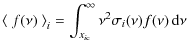 $\displaystyle %
{\left<~ f(\nu) ~\right>_{i}}=\int_{{x_{i\rm c}}}^\infty \nu^2 \sigma_i(\nu) f(\nu){\,\rm d}\nu$