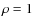 $\rho=1$