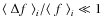 ${\left<~ \Delta f ~\right>_{i}}/{\left<~ f ~\right>_{i}}\ll 1$