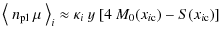 $\displaystyle {\left<~ n_{\rm pl}~\mu ~\right>_{i}} \approx \kappa_i~y~[4~M_0({x_{i\rm c}})-S({x_{i\rm c}})]$