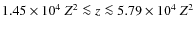 $1.45 \times 10^{4}~Z^2\la z \la 5.79 \times 10^{4}~Z^2$