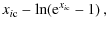 $\displaystyle {x_{i\rm c}}-\ln({\rm e}^{x_{i\rm c}}-1)\,,$