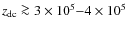 $z_{\rm dc}\ga 3 \times 10^{5}{-}4 \times 10^{5}$