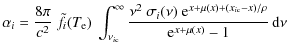 $\displaystyle \alpha_{i} =\frac{8\pi}{c^2}~\tilde{f}_i(T_{\rm e})~\int_{{\nu_{i...
...nu)~{\rm e}^{x+\mu(x)+({x_{i\rm c}}-x)/\rho}}{{\rm e}^{x+\mu(x)}-1}{\,\rm d}\nu$