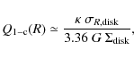 \begin{displaymath}Q_{\rm {1-c}}(R) \simeq \frac{\kappa~ \sigma_{R,\rm {disk}}}{3.36~G~\Sigma_{\rm {disk}}},
\end{displaymath}