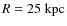 $R=25~\rm {kpc}$