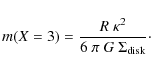 \begin{displaymath}m(X=3) = \frac{R~\kappa^2}{6~\pi~G~\Sigma_{\rm {disk}}}\cdot
\end{displaymath}