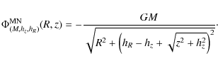 \begin{displaymath}\Phi^{\rm {MN}}_{(M,h_z,h_R)}(R,z) = - \frac{GM}{\sqrt{R^2 + \left(h_R-h_z+\sqrt{z^2+h_z^2}\right)^2 }}\cdot
\end{displaymath}
