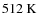 $512~\rm {K}$