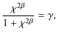 $\displaystyle \frac{\chi^{2\beta}}{1+\chi^{2\beta}} = \gamma,$