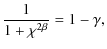 $\displaystyle \frac{1}{1+\chi^{2\beta}} = 1-\gamma,$