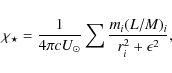 \begin{displaymath}\chi_\star = \frac{1}{4\pi c U_{\odot}} \sum \frac{m_i (L/M)_i}{r_i^2 + \epsilon^2},
\end{displaymath}