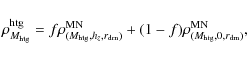 \begin{displaymath}\rho^{\rm {htg}}_{M_{\rm {htg}}} = f \rho^{\rm {MN}}_{(M_{\rm...
...}})} + (1-f) \rho^{\rm {MN}}_{(M_{\rm {htg}},0,r_{\rm {dm}})},
\end{displaymath}